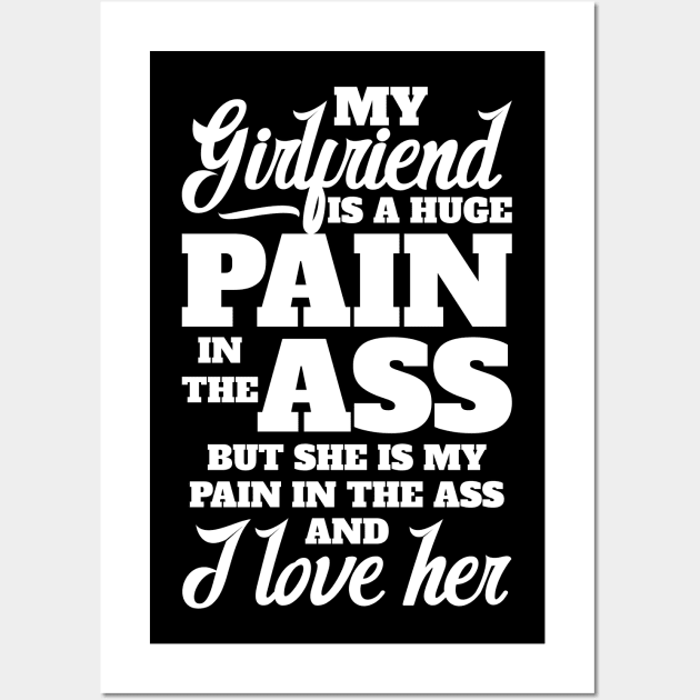 My girlfriend is a huge pain in the a$$ Wall Art by jqkart